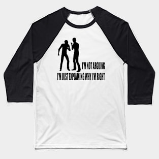 I'm not arguing; I'm just explaining why I'm right Baseball T-Shirt